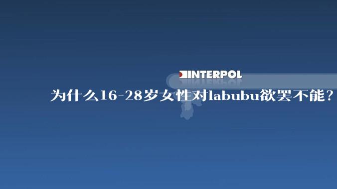 为什么16-28岁女性对labubu欲罢不能？