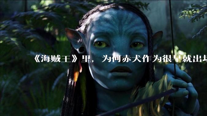 《海贼王》里，为何赤犬作为很早就出场的强者，他的压迫感没有掉价？
