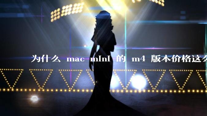 为什么 mac mini 的 m4 版本价格这么低呢？