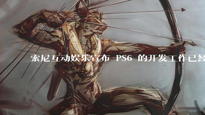 索尼互动娱乐宣布 PS6 的开发工作已经全面启动，你会如何期待索尼的下一代游戏主机呢？