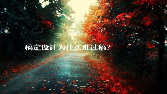 稿定设计为什么难过稿？