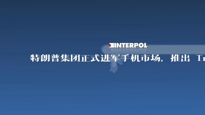特朗普集团正式进军手机市场，推出 Trump Mobile 移动网络和土豪金智能手机，背后有哪些考量？