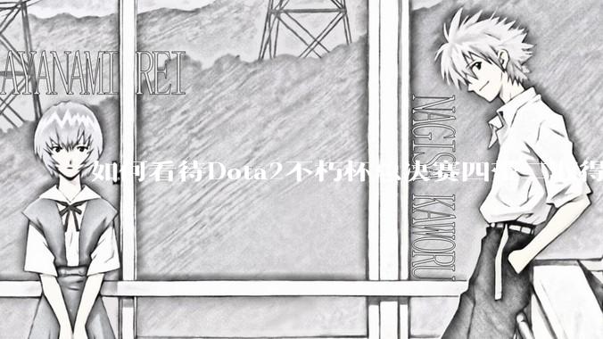 如何看待Dota2不朽杯总决赛四带二取得冠军？