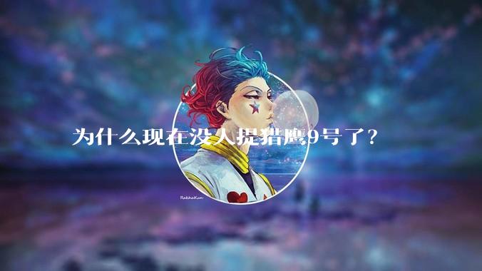 为什么现在没人提猎鹰9号了？