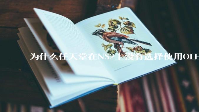 为什么任天堂在NS2上没有选择使用OLED屏幕以提升续航能力和显示效果？