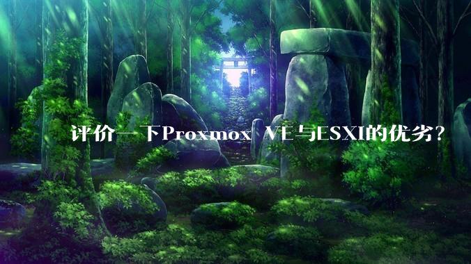 评价一下Proxmox VE与ESXi的优劣？