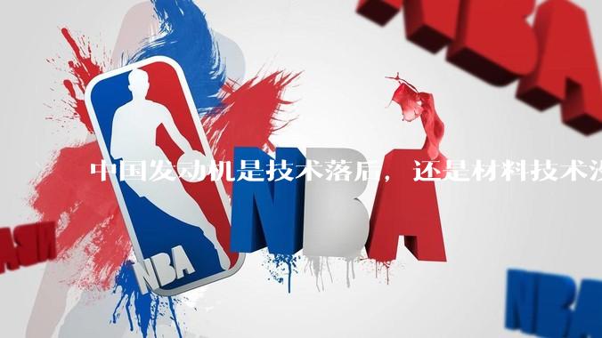 中国发动机是技术落后，还是材料技术没有攻克?