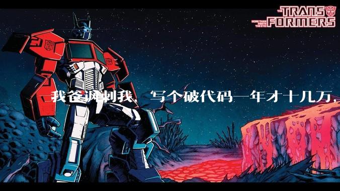 我爸讽刺我，写个破代码一年才十几万，他在工地带50个人，让我回去跟他干，写代码没出路，我该怎么选择？