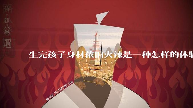 生完孩子身材依旧火辣是一种怎样的体验？