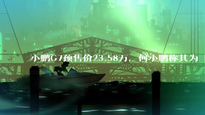 小鹏G7预售价23.58万，何小鹏称其为「全球首款L3级算力的AI汽车」，何为L3级算力？竞争力如何？